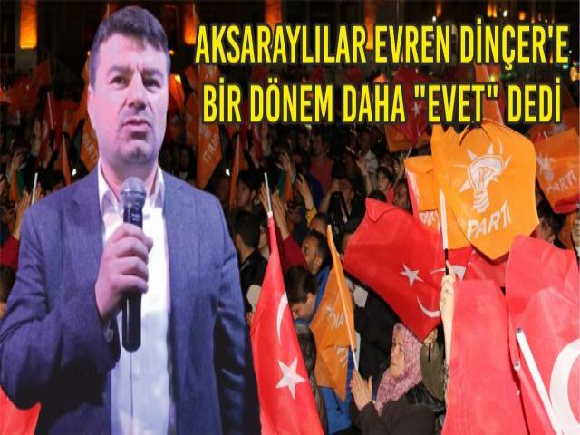 AKSARAYLILAR EVREN DİNÇER'E BİR DÖNEM DAHA "EVET" DEDİ