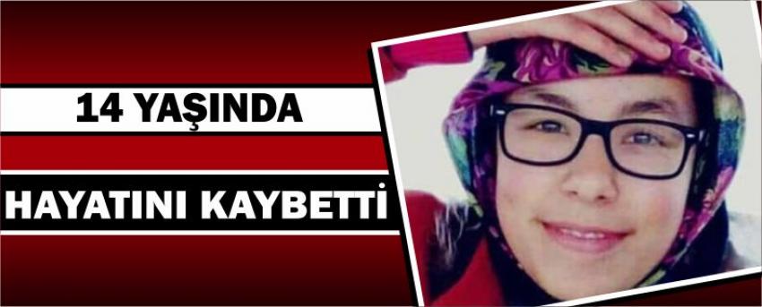 14 Yaşında Hayatını Kaybetti