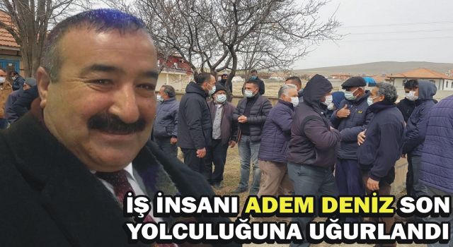 İş insanı Adem Deniz son yolculuğuna uğurlandı