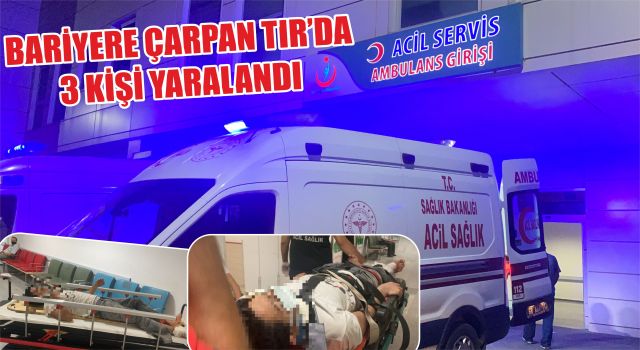 Bariyere Çarpan Tır’da 3 Kişi Yaralandı