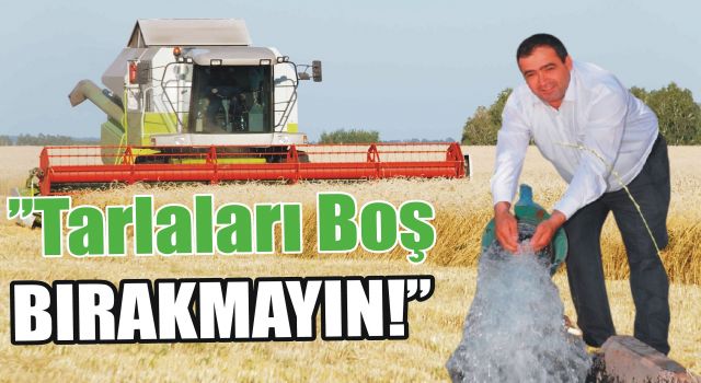 Ziraat Odası Başkanı Koçak “Tarlaları Boş Bırakmayın!”