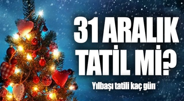 31 Aralık Okullar Tatil Mi, Yılbaşı Tatili Kaç Gün?