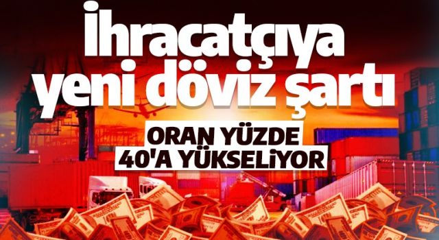 İhracatçıya Yeni Döviz Şartı! Oran Yüzde 25'ten 40'ya Yükseliyor