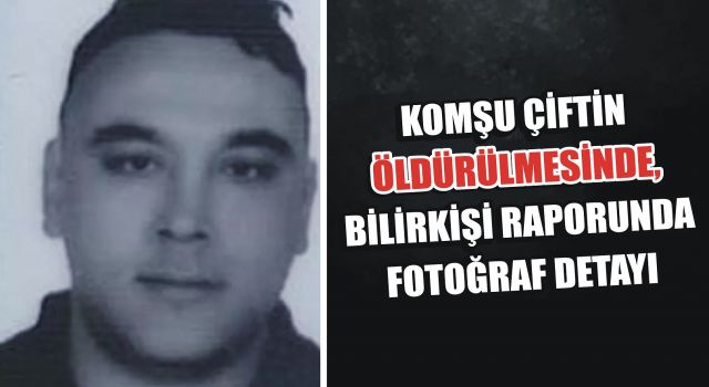 Komşu Çiftin Öldürülmesinde, Bilirkişi Raporunda Fotoğraf Detayı