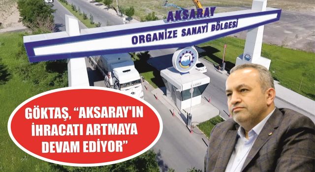 Göktaş, “Aksaray’ın İhracatı Artmaya Devam Ediyor”