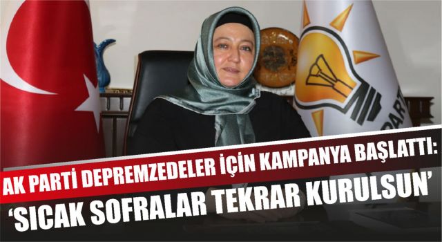 Ak Parti Depremzedeler İçin Kampanya Başlattı: ‘Sıcak Sofralar Tekrar Kurulsun’