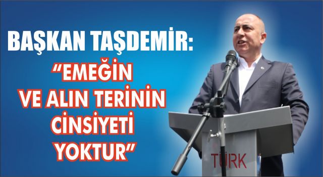 Başkan Taşdemir: Emeğin Ve Alın Terinin Cinsiyeti Yoktur