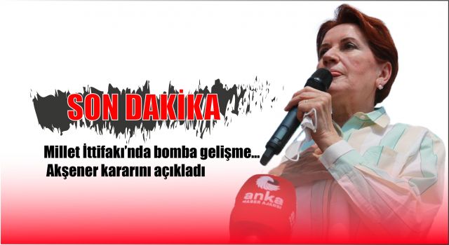 Millet İttifakı’nda bomba gelişme… Akşener kararını açıkladı