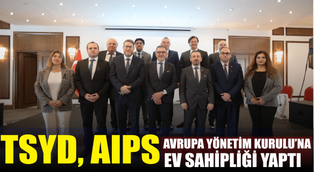 TSYD, AIPS Avrupa Yönetim Kurulu’na Ev Sahipliği Yaptı