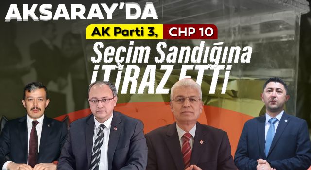Aksaray'da Ak Parti 3, Chp 10 Seçim Sandığına İtiraz Etti
