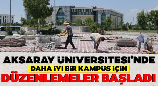 Aksaray Üniversitesi'nde Daha İyi Bir Kampüs İçin Düzenlemeler Başladı