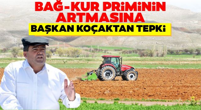 BAĞ-KUR Priminin Artmasına Başkan Koçak'tan Tepki: Çiftçilerimiz Bunu Ödeyemez