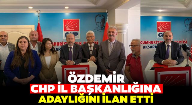 Özdemir, CHP İl Başkanlığına Adaylığını İlan Etti