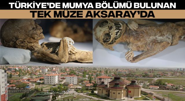 Türkiye’de Mumya Bölümü Bulunan Tek Müze Aksaray’da