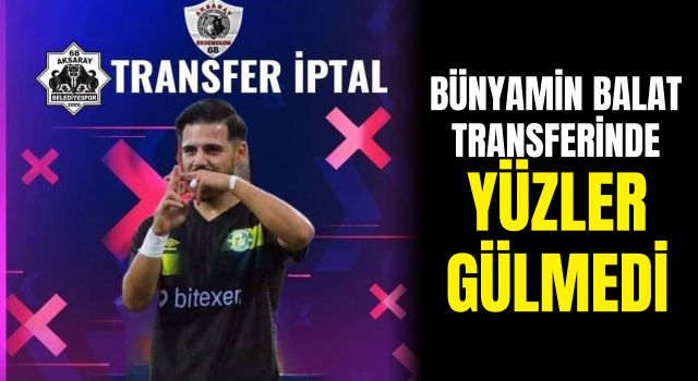 Bünyamin Balat Transferinde Yüzler Gülmedi