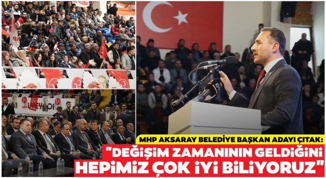 MHP Aksaray Belediye Başkan Adayı Çıtak: "Değişim Zamanının Geldiğini Hepimiz Çok İyi Biliyoruz"