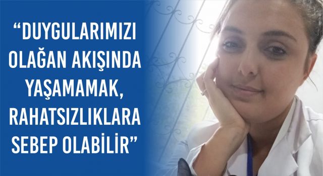 “Duygularımızı Olağan Akışında Yaşamamak, Rahatsızlıklara Sebep Olabilir”