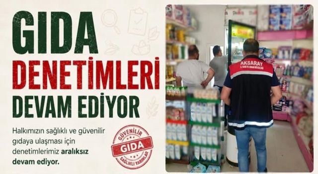 Aksaray’da gıda işletmelerine yönelik denetimler sürüyor