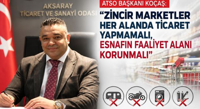 ATSO Başkanı KOÇAŞ: Zincir marketler her alanda ticaret yapmamalı, esnafın faaliyet alanı korunmalı