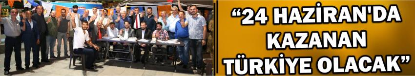“24 Haziran’da Kazanan Türkiye Olacak”
