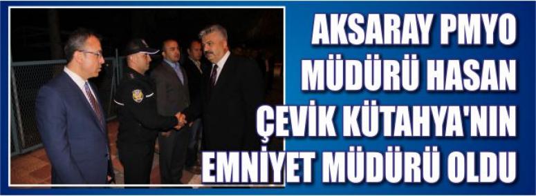 Aksaray Pmyo Müdürü Hasan Çevik Kütahya'nın Emniyet Müdürü Oldu