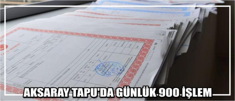 Aksaray Tapu’da Günlük 900 İşlem