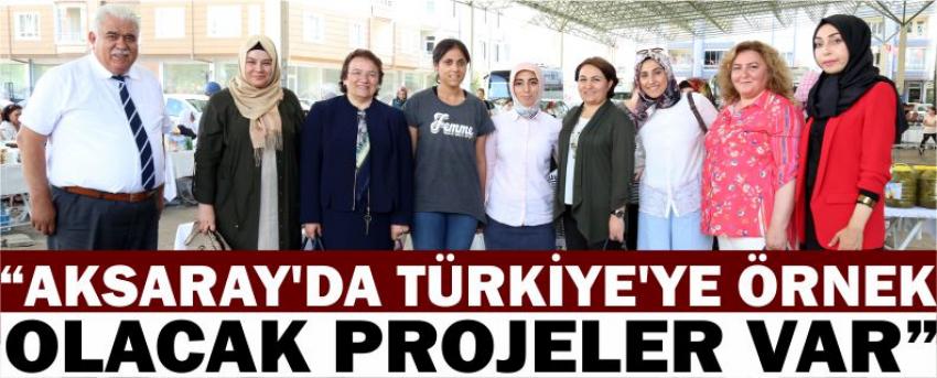 “Aksaray’da Türkiye’ye Örnek Olacak Projeler Var”