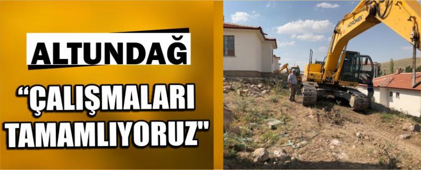 Altundağ "Çalışmaları Tamamlıyoruz"​