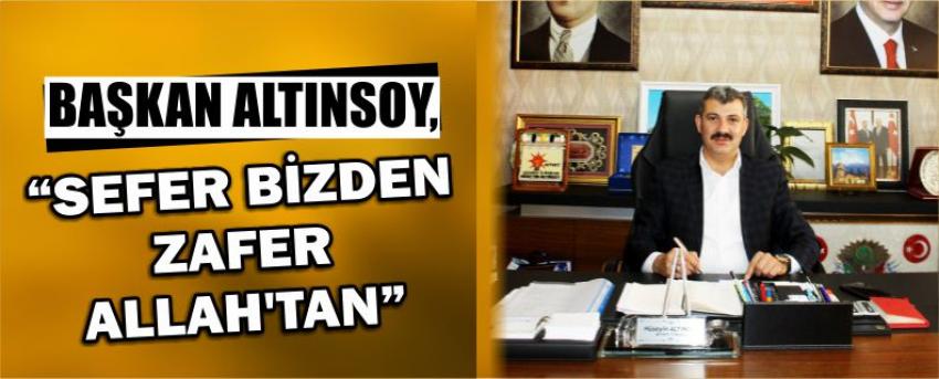 Başkan Altınsoy, "Sefer Bizden Zafer Allah’tan”