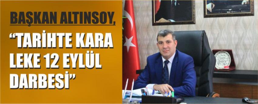 Başkan Altınsoy, "Tarihte Kara Leke 12 Eylül Darbesi”