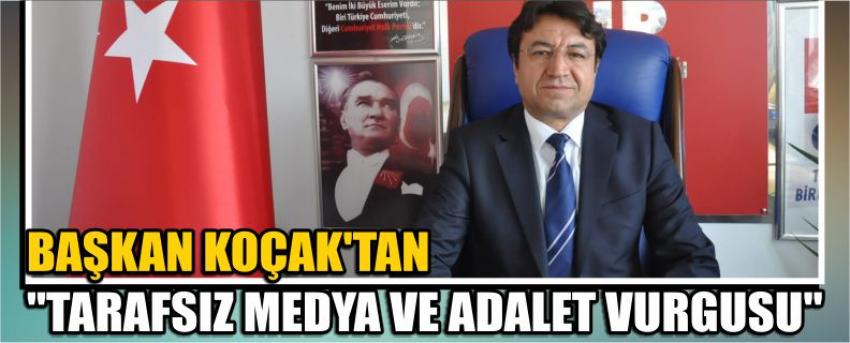 Başkan Koçak’tan "Tarafsız Medya Ve Adalet Vurgusu"