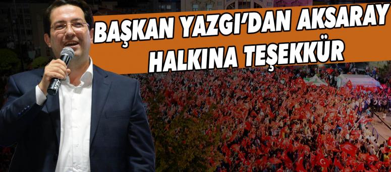 BAŞKAN YAZGI’DAN AKSARAY HALKINA TEŞEKKÜR