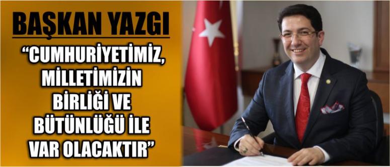 Başkan Yazgı “Cumhuriyetimiz, Milletimizin Birliği Ve bütünlüğü ile var olacaktır”
