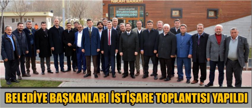 Belediye Başkanları İstişare Toplantısı Yapıldı