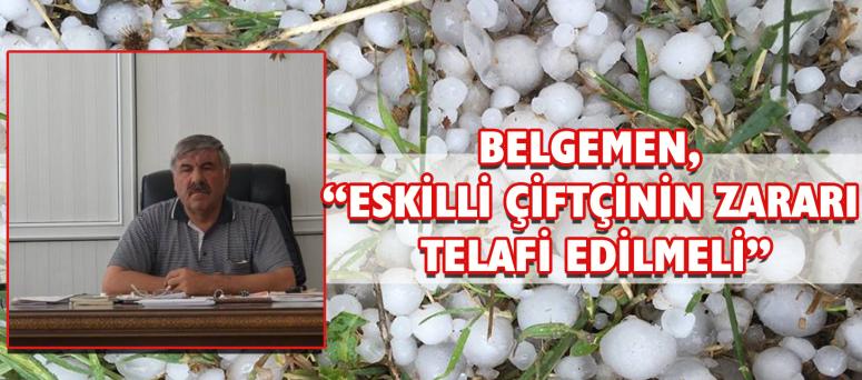 Belgemen, “Eskilli Çiftçinin Zararı Telafi Edilmeli”