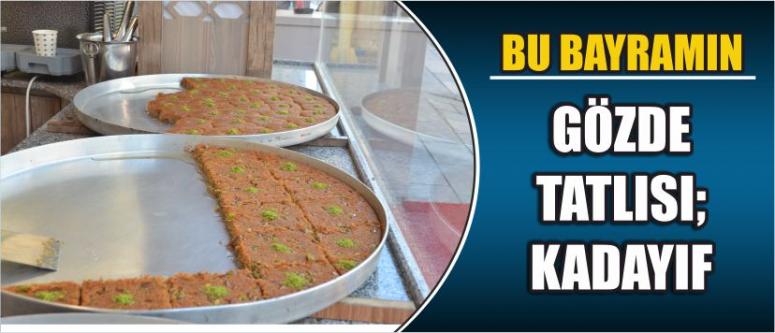 Bu Bayramın Gözde Tatlısı; Kadayıf