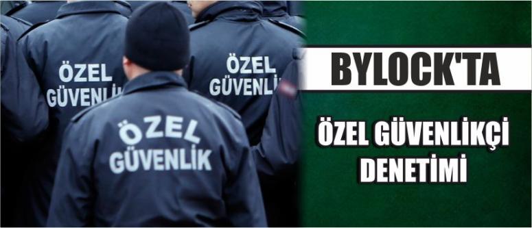 Bylock’ta Özel Güvenlikçi Denetimi