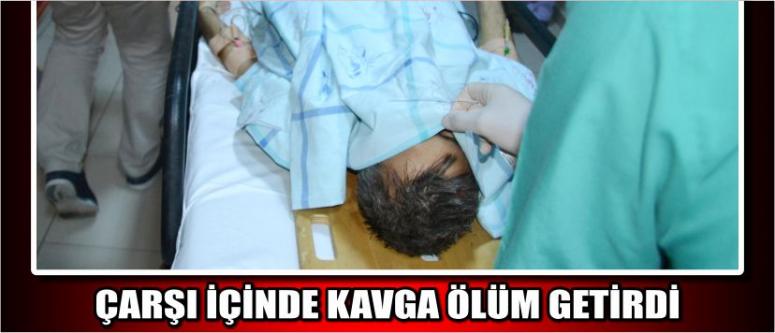 Çarşı İçinde Kavga Ölüm Getirdi