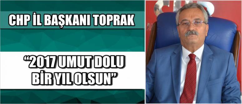 Chp İl Başkanı Toprak; “2017 Umut Dolu Bir Yıl Olsun”