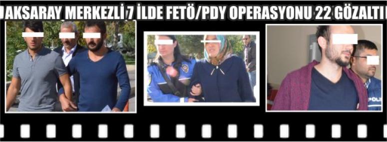 Aksaray Merkezli 7 İlde Fetö/Pdy Operasyonu 22 Gözaltı