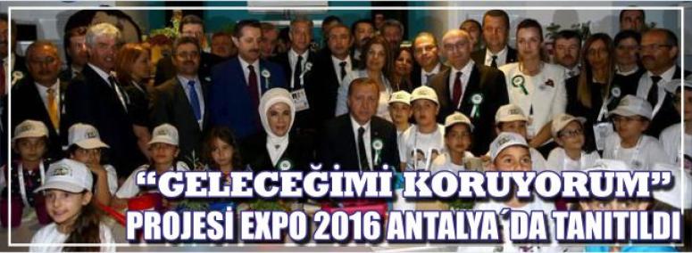 Geleceğimi Koruyorum Projesi Expo 2016 Antalya´Da Tanıtıldı