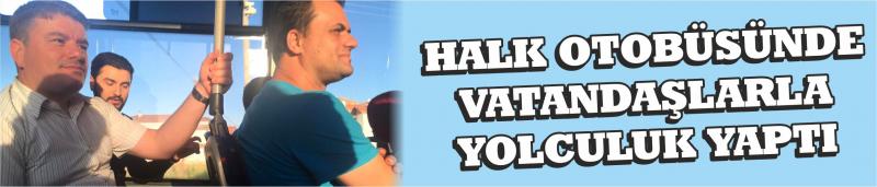 Halk Otobüsünde Vatandaşlarla Yolculuk Yaptı