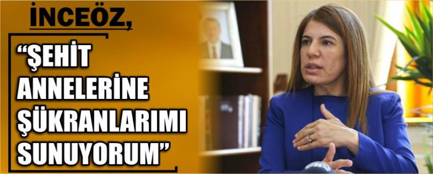 İnceöz, “Şehit Annelerine Şükranlarımı Sunuyorum”