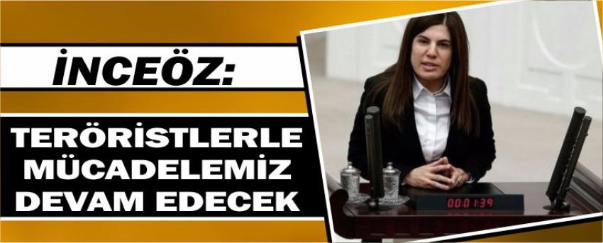 İnceöz: Teröristlerle Mücadelemiz Devam Edecek