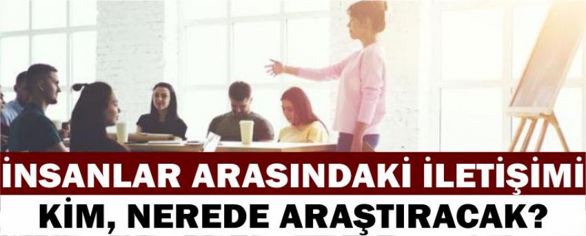 İnsanlar arasındaki iletişimi kim, nerede araştıracak?