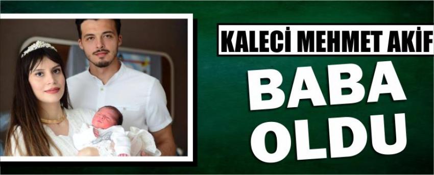 Kaleci Mehmet Akif Baba Oldu