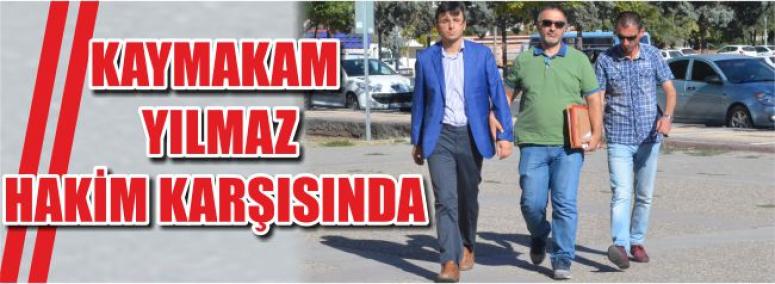 Kaymakam Yılmaz Hakim Karşısında