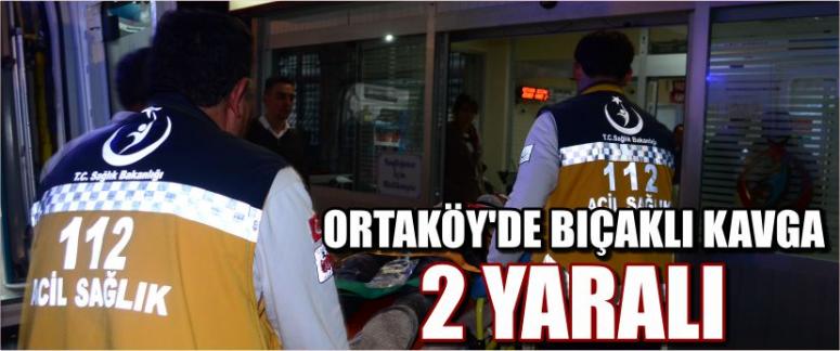 Ortaköy’de Bıçaklı Kavga 2 Yaralı