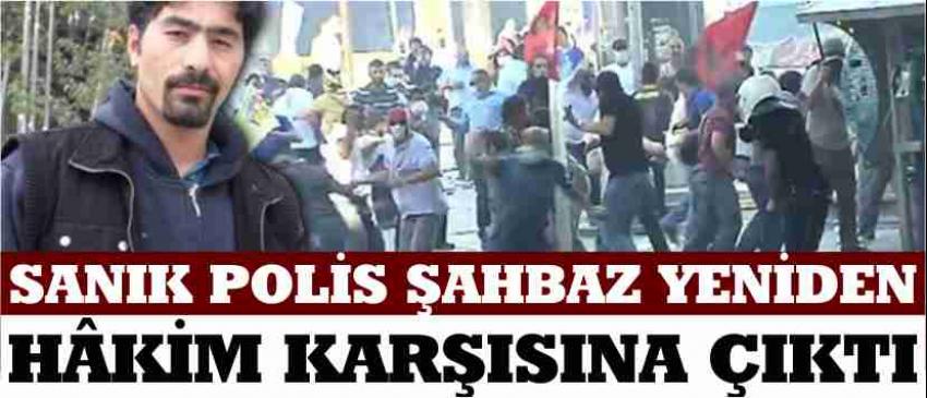 Sanık Polis Şahbaz Yeniden Hâkim Karşısına Çıktı