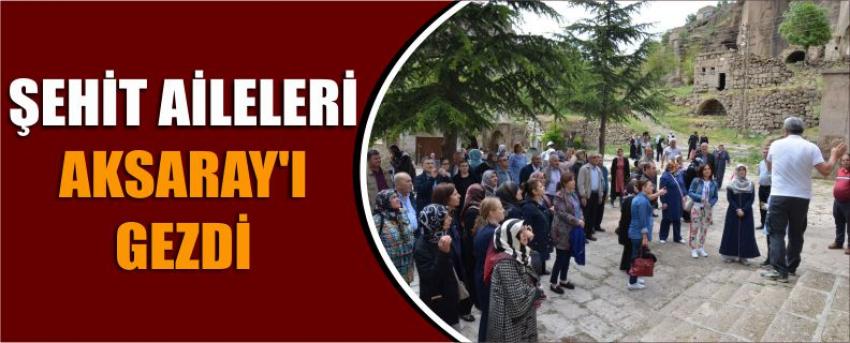 Şehit Aileleri Aksaray’ı Gezdi